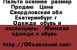 Пальто осеннее. размер 52. Продаю › Цена ­ 1 500 - Свердловская обл., Екатеринбург г. Одежда, обувь и аксессуары » Женская одежда и обувь   